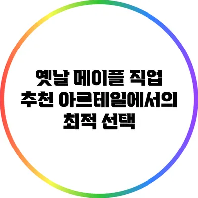 옛날 메이플 직업 추천: 아르테일에서의 최적 선택