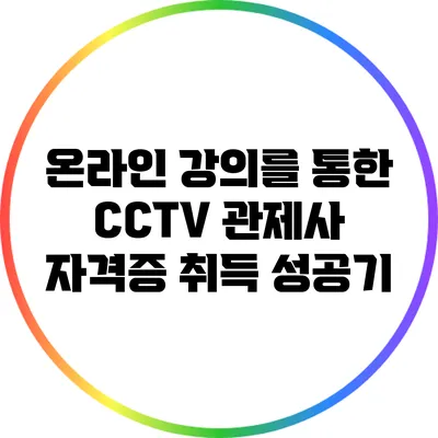 온라인 강의를 통한 CCTV 관제사 자격증 취득 성공기