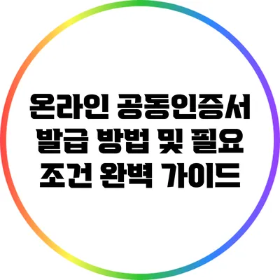 온라인 공동인증서 발급 방법 및 필요 조건 완벽 가이드