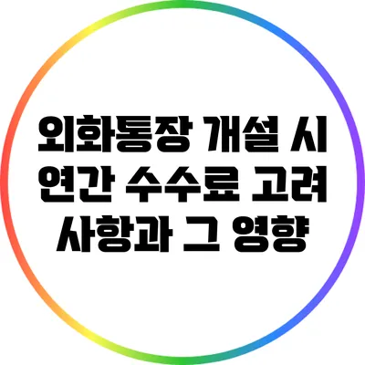 외화통장 개설 시 연간 수수료 고려 사항과 그 영향
