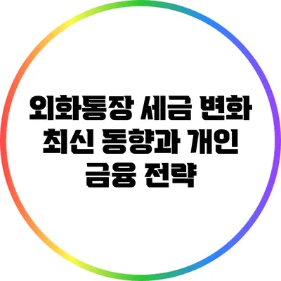 외화통장 세금 변화: 최신 동향과 개인 금융 전략