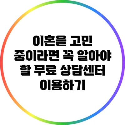 이혼을 고민 중이라면 꼭 알아야 할 무료 상담센터 이용하기