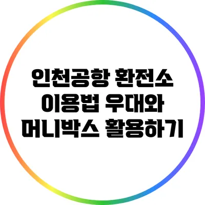 인천공항 환전소 이용법: 우대와 머니박스 활용하기
