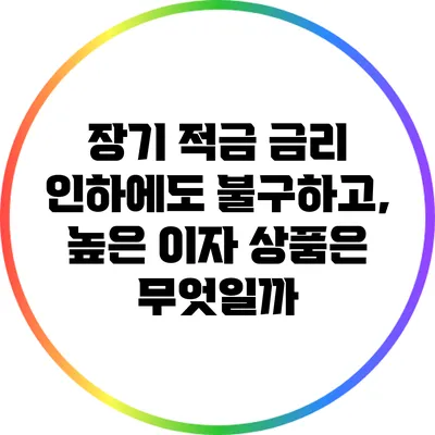 장기 적금 금리 인하에도 불구하고, 높은 이자 상품은 무엇일까?