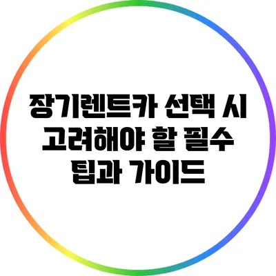 장기렌트카 선택 시 고려해야 할 필수 팁과 가이드