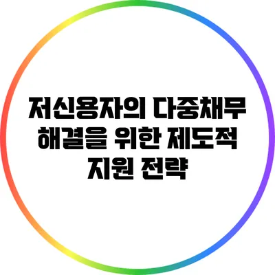 저신용자의 다중채무 해결을 위한 제도적 지원 전략