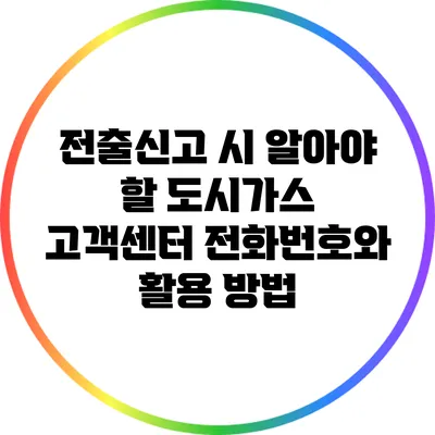 전출신고 시 알아야 할 도시가스 고객센터 전화번호와 활용 방법