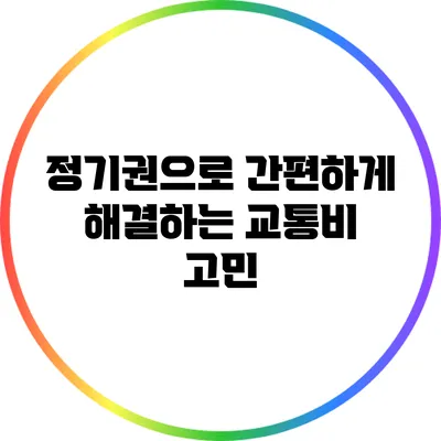 정기권으로 간편하게 해결하는 교통비 고민