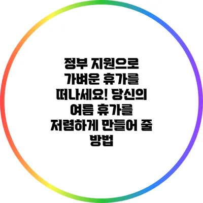 정부 지원으로 가벼운 휴가를 떠나세요! 당신의 여름 휴가를 저렴하게 만들어 줄 방법