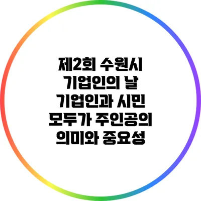 제2회 수원시 기업인의 날: 기업인과 시민 모두가 주인공의 의미와 중요성