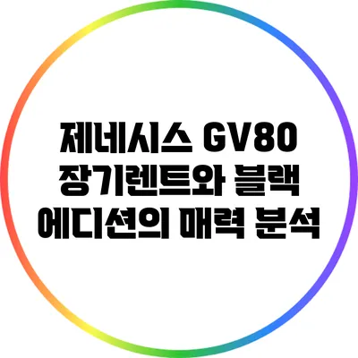 제네시스 GV80 장기렌트와 블랙 에디션의 매력 분석
