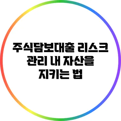 주식담보대출 리스크 관리: 내 자산을 지키는 법
