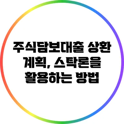 주식담보대출 상환 계획, 스탁론을 활용하는 방법