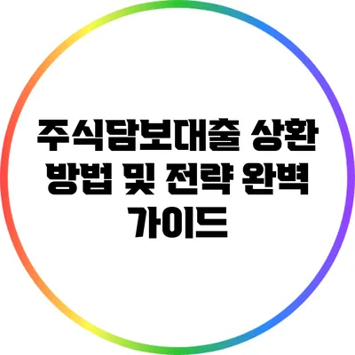 주식담보대출 상환 방법 및 전략 완벽 가이드