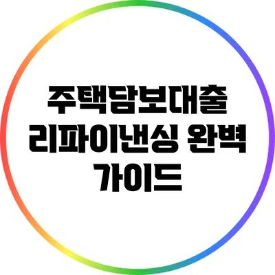 주택담보대출 리파이낸싱 완벽 가이드