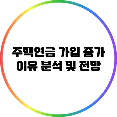 주택연금 가입 증가 이유 분석 및 전망