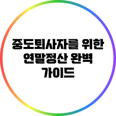 중도퇴사자를 위한 연말정산 완벽 가이드