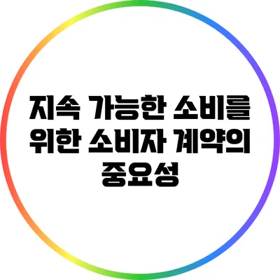 지속 가능한 소비를 위한 소비자 계약의 중요성