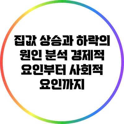 집값 상승과 하락의 원인 분석: 경제적 요인부터 사회적 요인까지