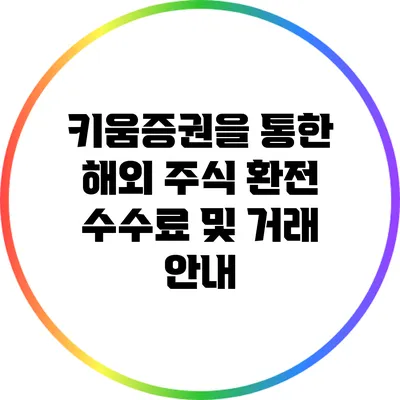 키움증권을 통한 해외 주식 환전 수수료 및 거래 안내