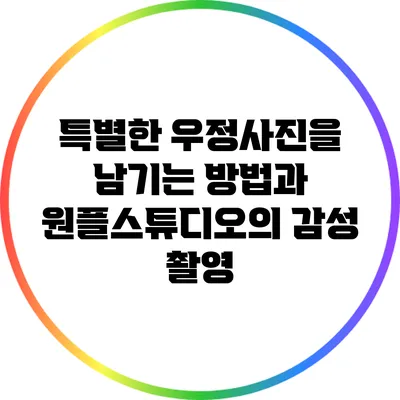 특별한 우정사진을 남기는 방법과 원플스튜디오의 감성 촬영