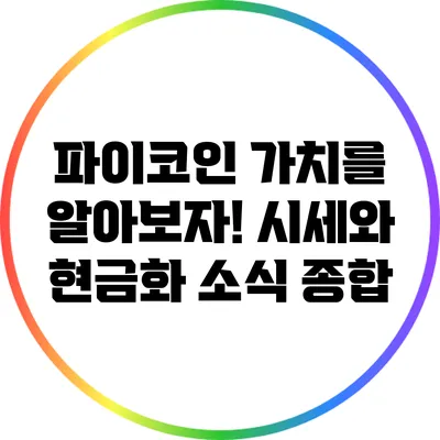 파이코인: 가치를 알아보자! 시세와 현금화 소식 종합