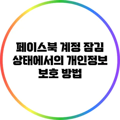 페이스북 계정 잠김 상태에서의 개인정보 보호 방법