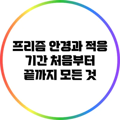 프리즘 안경과 적응 기간: 처음부터 끝까지 모든 것