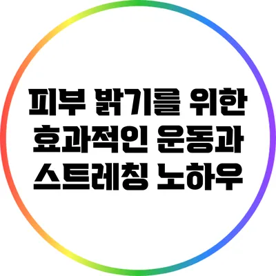 피부 밝기를 위한 효과적인 운동과 스트레칭 노하우