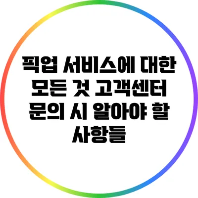 픽업 서비스에 대한 모든 것: 고객센터 문의 시 알아야 할 사항들