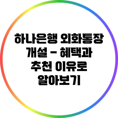 하나은행 외화통장 개설 – 혜택과 추천 이유로 알아보기