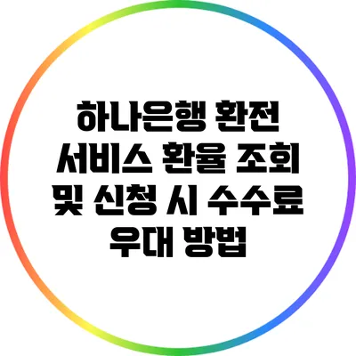 하나은행 환전 서비스: 환율 조회 및 신청 시 수수료 우대 방법