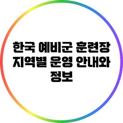 한국 예비군 훈련장 지역별 운영 안내와 정보