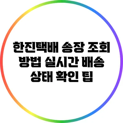 한진택배 송장 조회 방법: 실시간 배송 상태 확인 팁