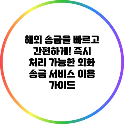 해외 송금을 빠르고 간편하게! 즉시 처리 가능한 외화 송금 서비스 이용 가이드