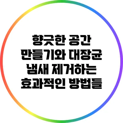 향긋한 공간 만들기와 대장균 냄새 제거하는 효과적인 방법들