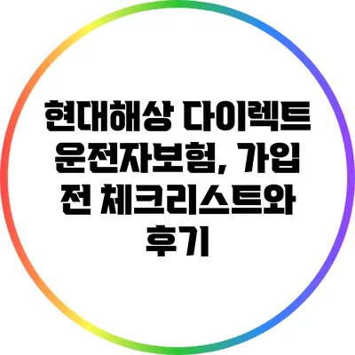 현대해상 다이렉트 운전자보험, 가입 전 체크리스트와 후기