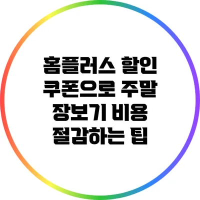 홈플러스 할인 쿠폰으로 주말 장보기 비용 절감하는 팁