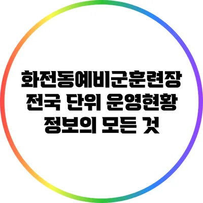 화전동예비군훈련장 전국 단위 운영현황 정보의 모든 것