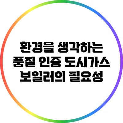 환경을 생각하는 품질 인증 도시가스 보일러의 필요성