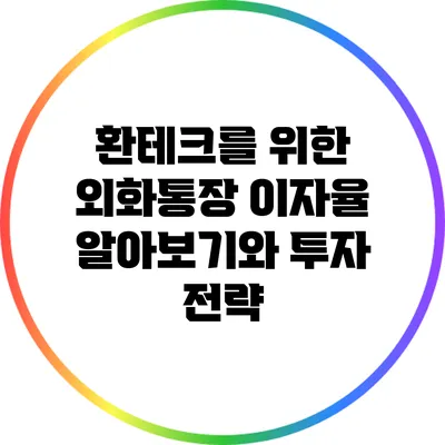 환테크를 위한 외화통장 이자율 알아보기와 투자 전략