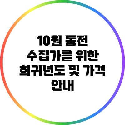 10원 동전 수집가를 위한 희귀년도 및 가격 안내