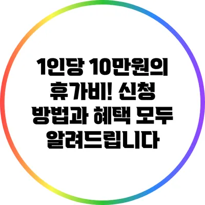 1인당 10만원의 휴가비! 신청 방법과 혜택 모두 알려드립니다