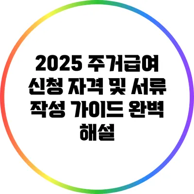 2025 주거급여 신청 자격 및 서류 작성 가이드 완벽 해설
