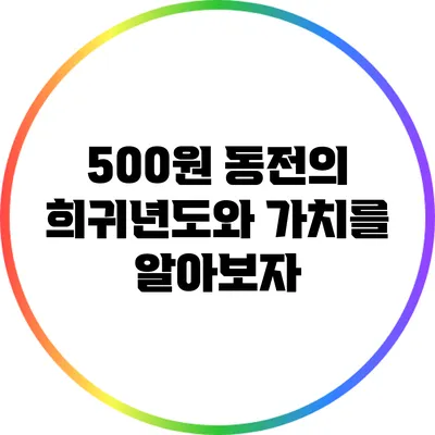 500원 동전의 희귀년도와 가치를 알아보자