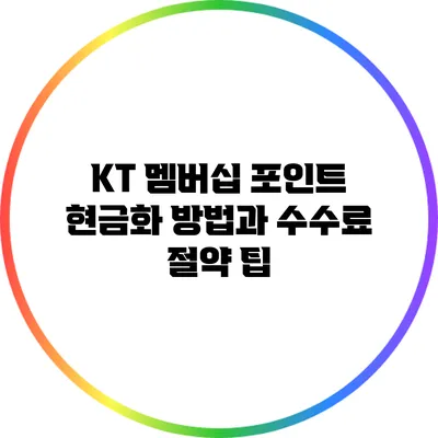 KT 멤버십 포인트 현금화 방법과 수수료 절약 팁