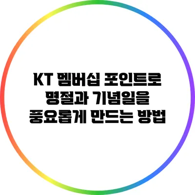 KT 멤버십 포인트로 명절과 기념일을 풍요롭게 만드는 방법