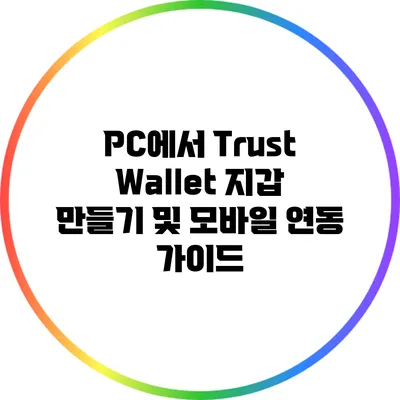 PC에서 Trust Wallet 지갑 만들기 및 모바일 연동 가이드