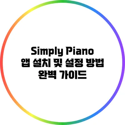 Simply Piano 앱 설치 및 설정 방법 완벽 가이드