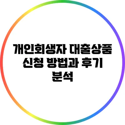 개인회생자 대출상품 신청 방법과 후기 분석